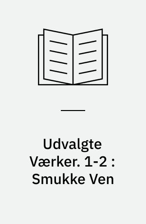 Udvalgte Værker. 1-2 : Smukke Ven