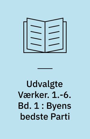 Udvalgte Værker : Fest-Udgave. 1.-6. Bd. 1 : Byens bedste Parti