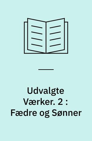 Udvalgte Værker. 2 : Fædre og Sønner