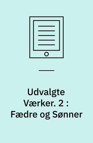 Udvalgte Værker. 2 : Fædre og Sønner
