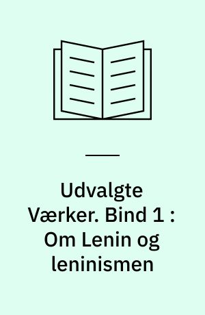 Udvalgte Værker. Bind 1 : Om Lenin og leninismen