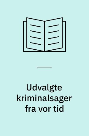 Udvalgte kriminalsager fra vor tid : med autentiske billeder