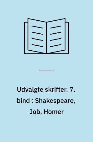 Udvalgte skrifter. 7. bind : Shakespeare, Job, Homer