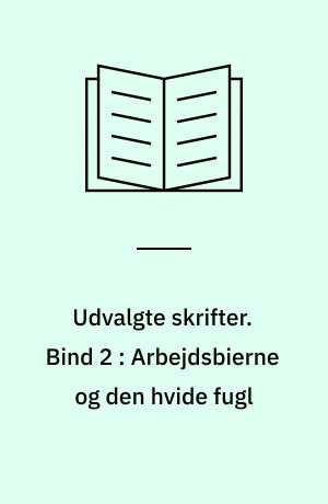 Udvalgte skrifter. Bind 2 : Arbejdsbierne og den hvide fugl