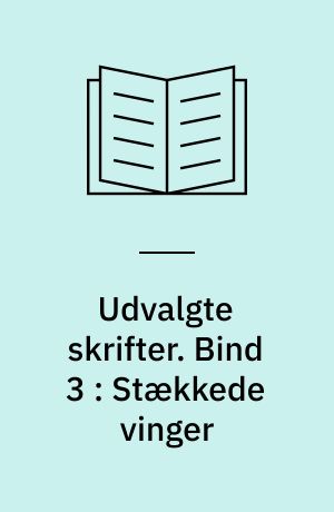 Udvalgte skrifter. Bind 3 : Stækkede vinger