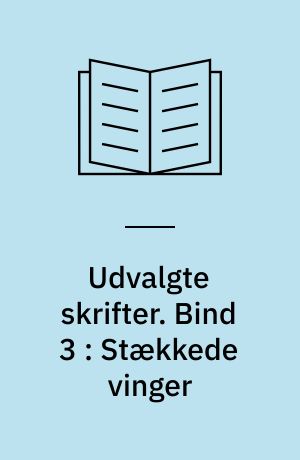 Udvalgte skrifter. Bind 3 : Stækkede vinger