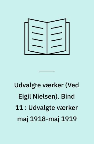 Udvalgte værker. Bind 11 : Udvalgte værker maj 1918-maj 1919