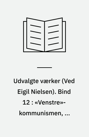 Udvalgte værker. Bind 12 : «Venstre»-kommunismen, en børnesygdom
