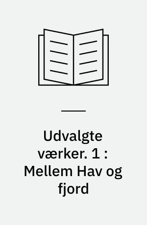 Udvalgte værker. 1 : Mellem Hav og fjord