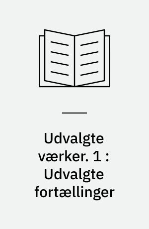 Udvalgte værker : Bd. I-VI. 1 : Udvalgte fortællinger