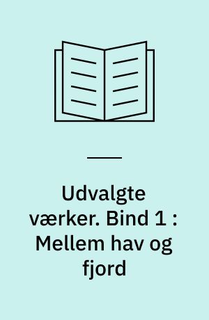 Udvalgte værker. Bind 1 : Mellem hav og fjord