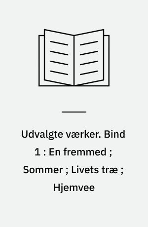 Udvalgte værker. Bind 1 : En fremmed ; Sommer ; Livets træ ; Hjemvee