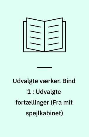 Udvalgte værker. Bind 1 : Udvalgte fortællinger (Fra mit spejlkabinet)