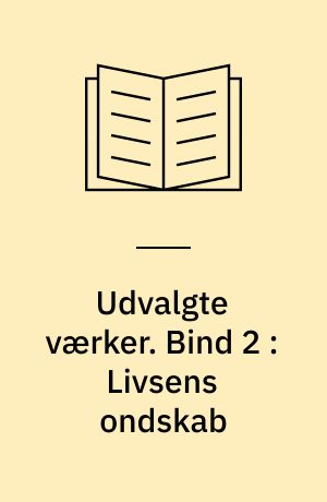 Udvalgte værker. Bind 2 : Livsens ondskab