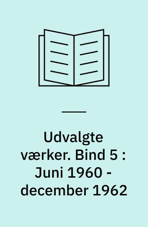 Udvalgte værker. Bind 5 : Juni 1960 - december 1962
