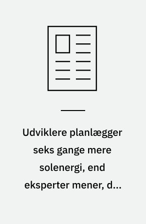 Udviklere planlægger seks gange mere solenergi, end eksperter mener, der er behov for
