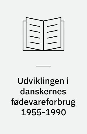 Udviklingen i danskernes fødevareforbrug 1955-1990 : beskrivelse af den danske kost på grundlag af fødevarestatistikker og næringsberegnede data