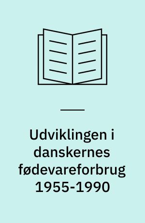 Udviklingen i danskernes fødevareforbrug 1955-1990 : beskrivelse af den danske kost på grundlag af fødevarestatistikker og næringsberegnede data