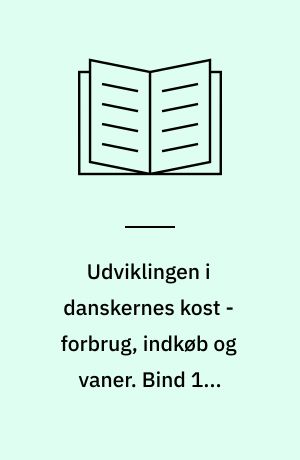 Udviklingen i danskernes kost - forbrug, indkøb og vaner. Bind 1 : Forsyningen af fødevarer 1955-1999