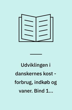 Udviklingen i danskernes kost - forbrug, indkøb og vaner. Bind 1 : Forsyningen af fødevarer 1955-1999
