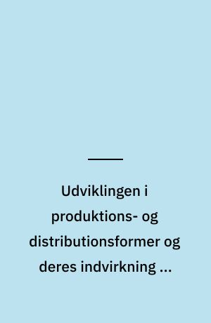 Udviklingen i produktions- og distributionsformer og deres indvirkning på godstransporten : baggrundsrapport