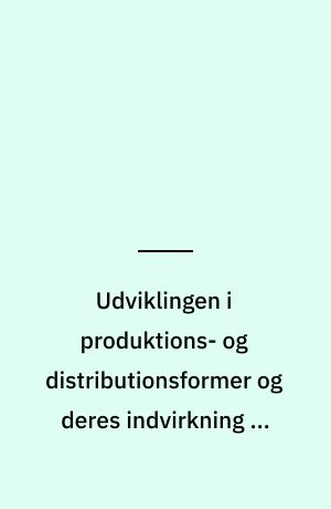 Udviklingen i produktions- og distributionsformer og deres indvirkning på godstransporten : baggrundsrapport