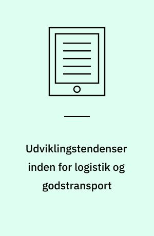 Udviklingstendenser inden for logistik og godstransport : udfordringer for vejsektoren