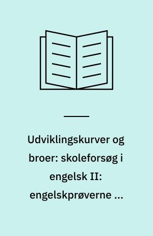 Udviklingskurver og broer: skoleforsøg i engelsk II: engelskprøverne og startprøverne