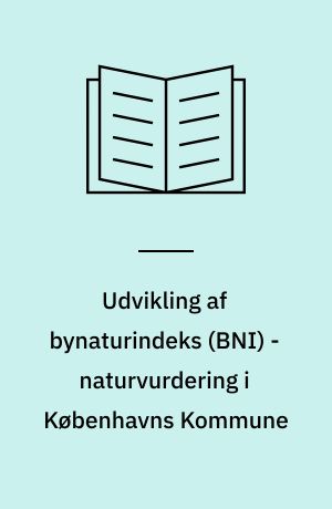 Udvikling af bynaturindeks (BNI) - naturvurdering i Københavns Kommune