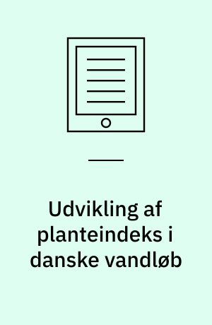 Udvikling af planteindeks i danske vandløb : vurdering af økologisk tilstand (Fase I)