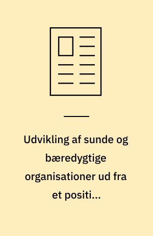 Udvikling af sunde og bæredygtige organisationer ud fra et positivt psykologisk perspektiv