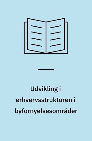 Udvikling i erhvervsstrukturen i byfornyelsesområder : første del af erhvervsudvikling, nye byerhverv og byfornyelse