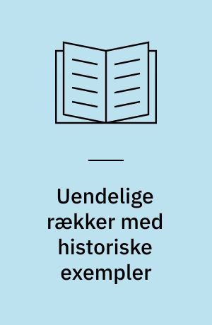 Uendelige rækker med historiske exempler : (materiale fra en studiekreds for gymnasieelever)