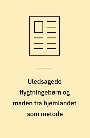 Uledsagede flygtningebørn og maden fra hjemlandet som metode