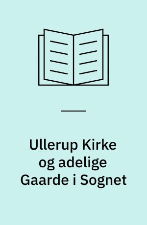 Ullerup Kirke og adelige Gaarde i Sognet