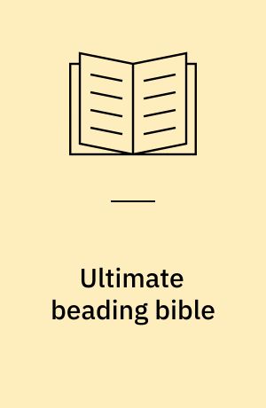 Ultimate beading bible : a complete reference with step-by-step techniques