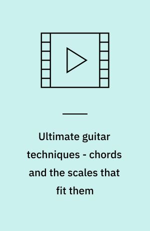 Ultimate guitar techniques - chords and the scales that fit them
