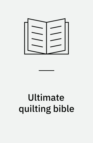 Ultimate quilting bible : a complete reference with step-by-step techniques