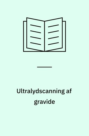 Ultralydscanning af gravide : en evaluering af den kliniske effekt af ultralydscanning af gravide i Nordjyllands Amt