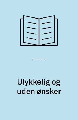 Ulykkelig og uden ønsker : fortælling