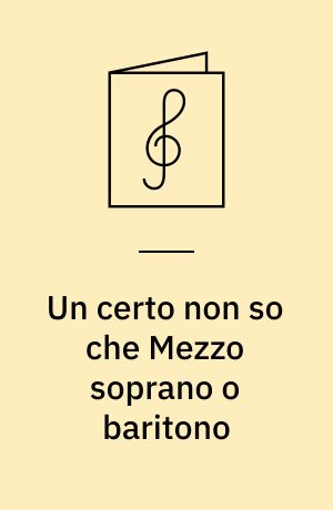 Un certo non so che Mezzo soprano o baritono