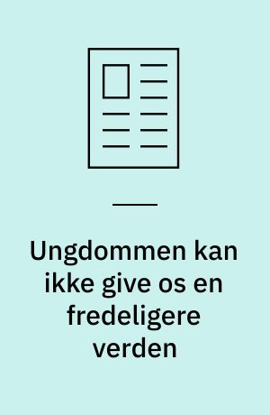 Ungdommen kan ikke give os en fredeligere verden