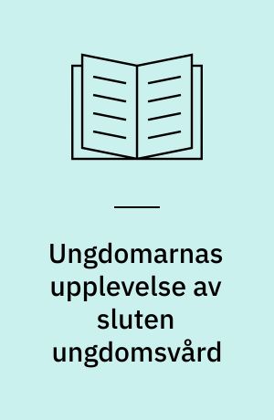 Ungdomarnas upplevelse av sluten ungdomsvård : en jämförelse med LVU-placeringar och fängelse