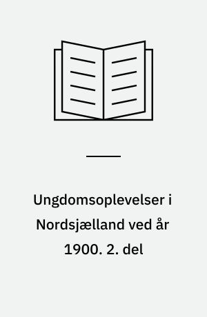 Ungdomsoplevelser i Nordsjælland ved år 1900. 2. del