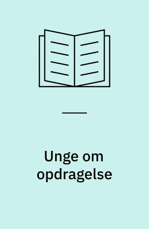 Unge om opdragelse : interview med 13-16 årige om deres familie og hvad deres forældre lægger vægt på i opdragelsen