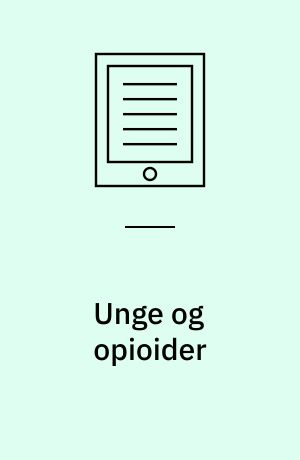 Unge og opioider : danske unges veje ind i og ud af brug og afhængighed
