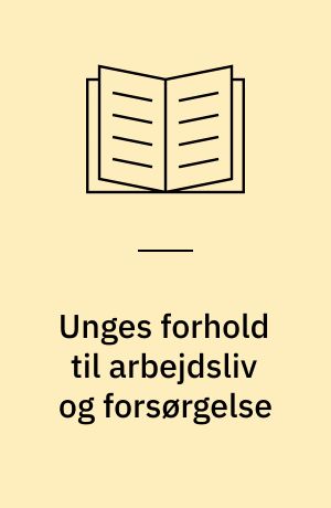 Unges forhold til arbejdsliv og forsørgelse