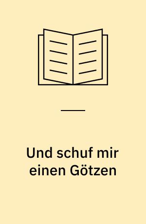 Und schuf mir einen Götzen : Lehrjahre eines Kommunisten