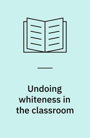 Undoing whiteness in the classroom : critical educultural teaching approaches for social justice activism