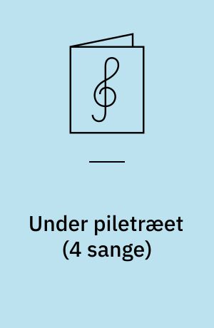 Under piletræet (4 sange) : for 3 lige stemmer, blandet kor og lille orkester (fløjte, 2 klarinetter, 2 trompeter ad libitum, strygere og klaver)
